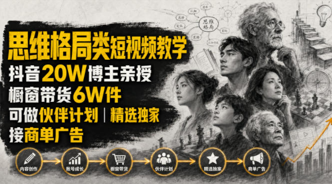 人性思维格局类短视频教学，抖音20W博主亲授，橱窗带货6W件，可做伙伴计划、精选独家、接商单广告-优优云网创