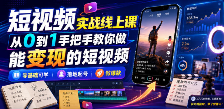 短视频实战线上课，从0到1手把手教你做能变现的短视频，零基础可学，落地起号做爆款-优优云网创