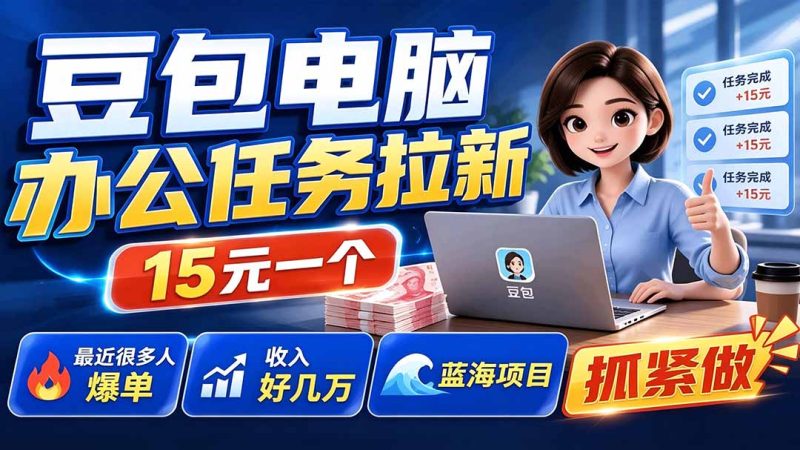 豆包电脑办公任务拉新项目-更新，单价15元，最近很多人爆单，收入好几万，转化率超高，达人闭眼冲-优优云网创