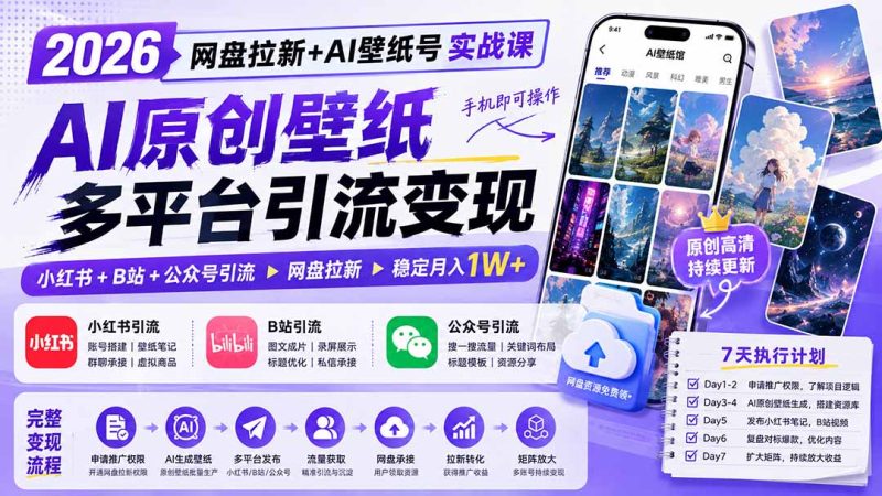 2026网盘拉新+AI壁纸号实战课:AI原创壁纸+小红书+B站+公众号引流,手机即可操作,月入1W+-优优云网创