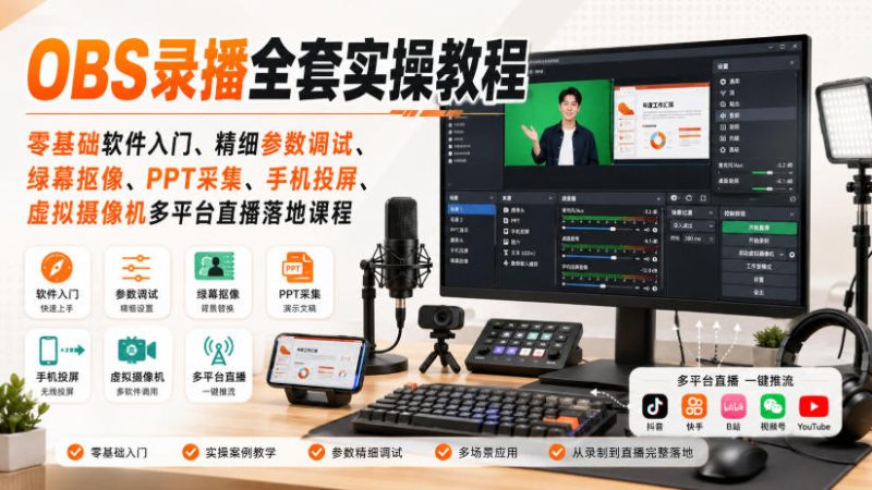 OBS录播全套实操教程|零基础软件入门、精细参数调试、绿幕抠像、手机投屏、虚拟摄像机多平台直播落地课程-优优云网创
