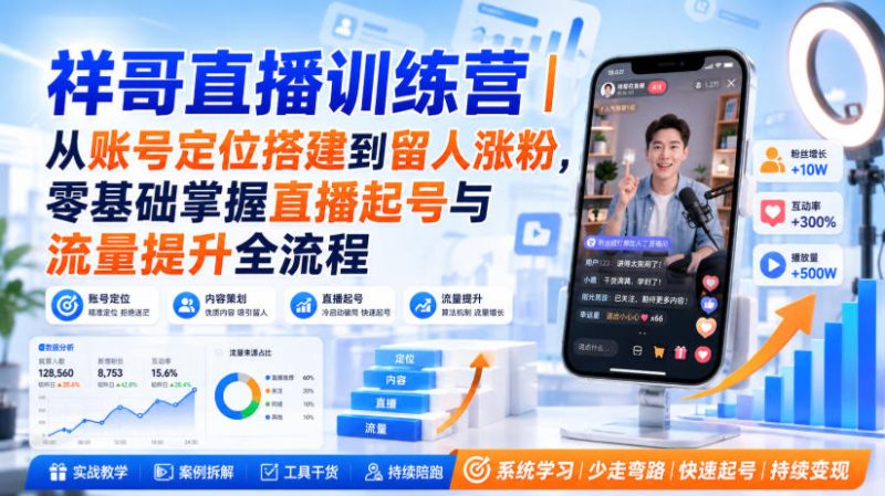 祥哥直播训练营|从账号定位搭建到留人涨粉,零基础掌握直播起号与流量提升全流程-优优云网创