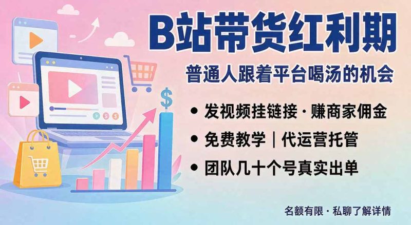 B站短视频带货红利｜免费教学+代运营托管，两种玩法，单号七天收益1200-3600-优优云网创