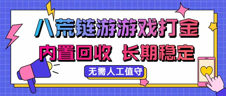 八荒链游，游戏打金，内置回收，无需人工值守，长期稳定收益-优优云网创