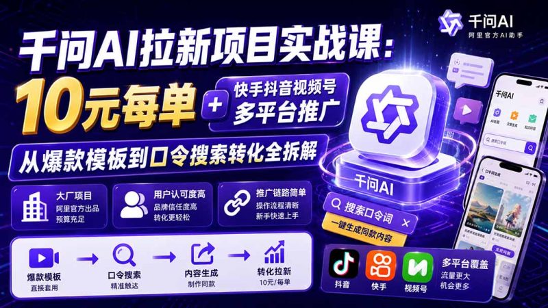 千问AI拉新项目实战课-更新0831：10元每单+快手抖音视频号多平台推广，从爆款模板到口令搜索转化全拆解-优优云网创
