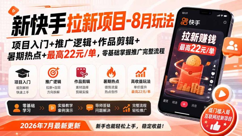 新快手拉新项目-更新0911:项目入门+推广逻辑+作品剪辑+暑期热点+最高22元/单,零基础掌握推广完整流程-优优云网创