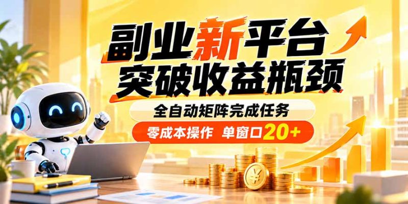 副业新平台，突破收益瓶颈 全自动矩阵完成任务 零成本操作，单窗口20+-优优云网创