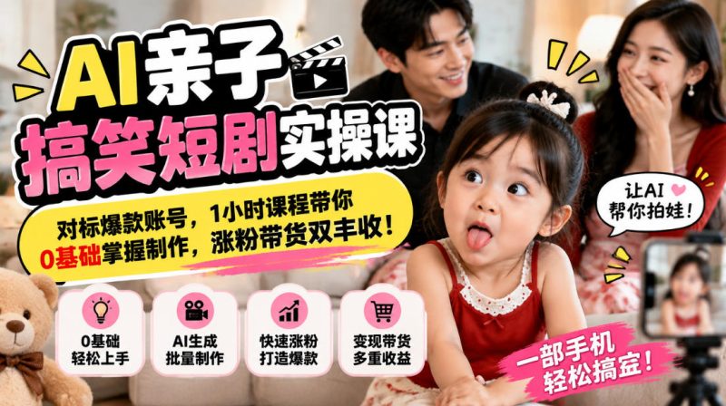 AI亲子搞笑短剧实操课，对标爆款账号，1小时课程带你0基础掌握制作，涨粉带货双丰收-优优云网创