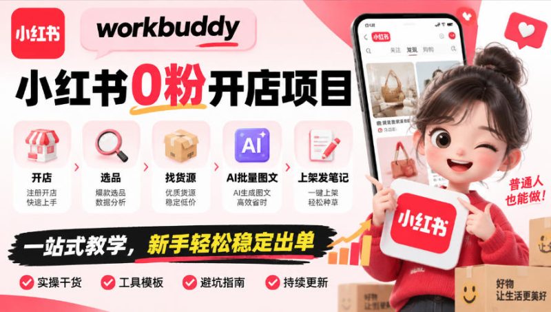 workbuddy小红书0粉开店项目，开店、选品、找货源、AI批量图文、上架发笔记一站式教学，新手轻松稳定出单-优优云网创