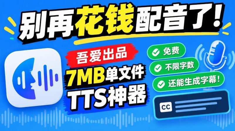 别再花钱配音了！吾爱出品7MB单文件TTS神器，免费不限字数还能生成字幕！-优优云网创