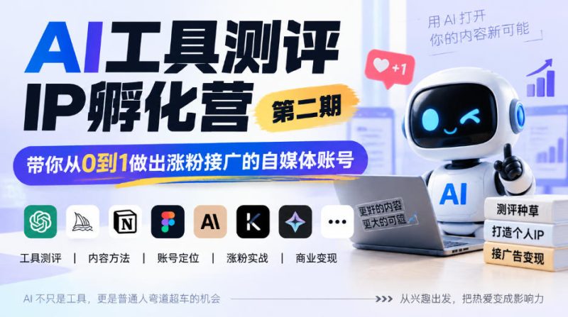 AI工具测评IP孵化营第二期，带你从0到1做出涨粉接广的自媒体账号-优优云网创
