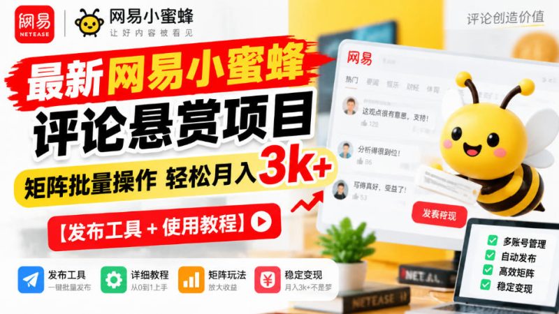 最新网易小蜜蜂评论悬赏项目,矩阵批量操作轻松月入3k+【发布工具+使用教程】-优优云网创