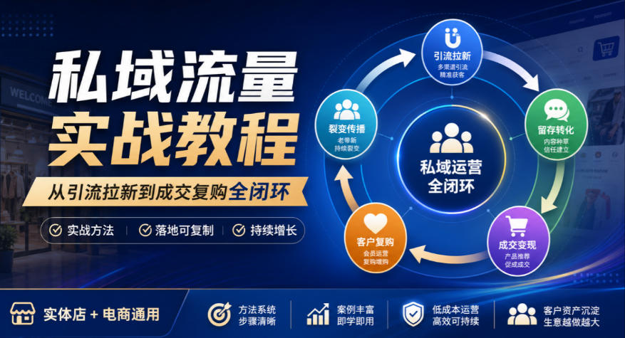 私域流量实战教程，从引流拉新到成交复购全闭环，实体店电商通用-优优云网创